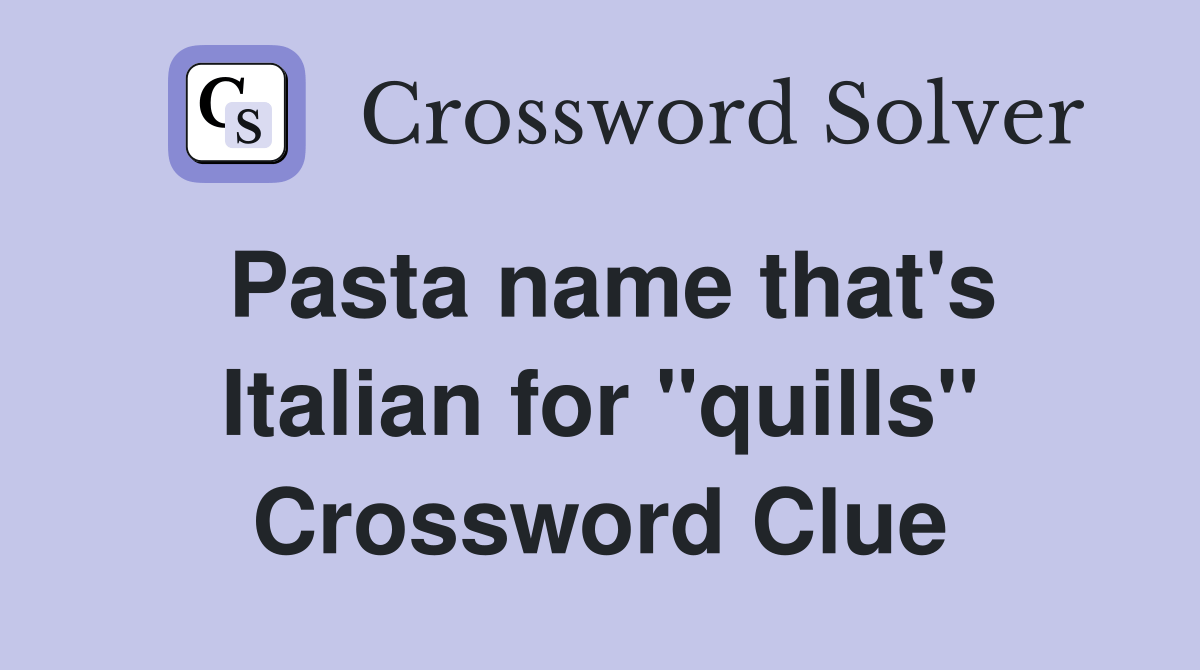 Pasta name that's Italian for "quills" Crossword Clue Answers